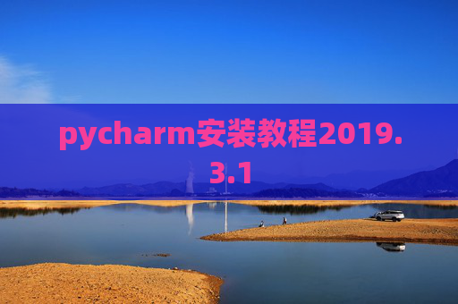 pycharm安装教程2019.3.1 pycharm安装教程2019.3.1